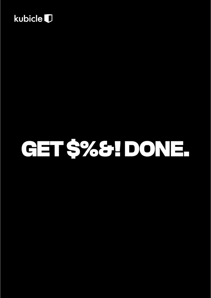 Kubicle value: Get sh!t done.